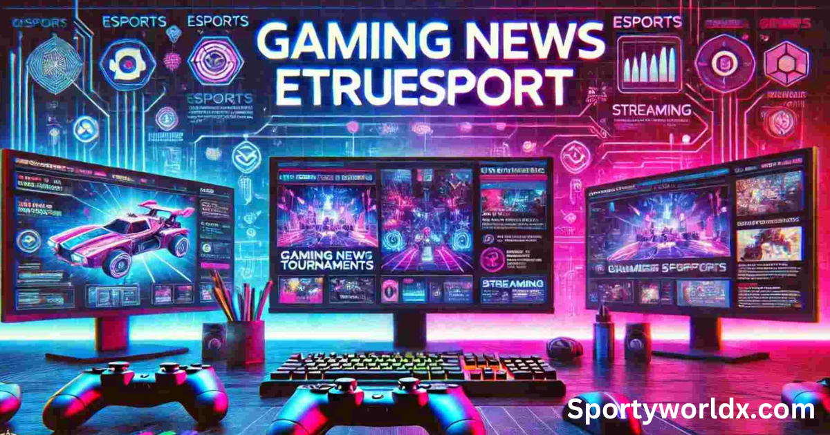 Gaming News eTrueSport: Your First Choice for the Most Current Gaming Scene